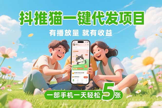 抖推猫一键代发项目，0粉丝 不用实名 有播放量就有收益，一部手机一天五张-8U创业网