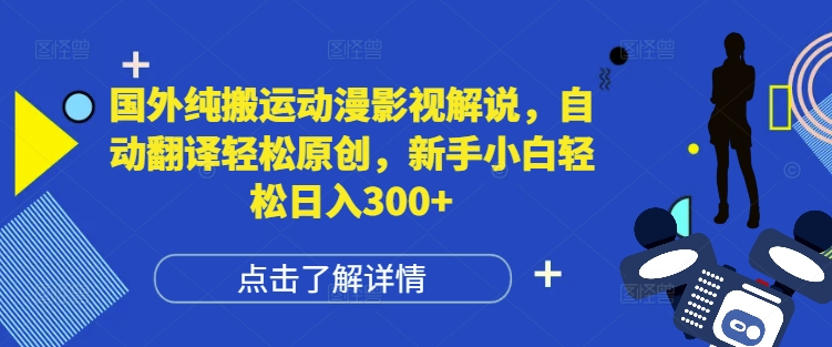 国外纯搬运动漫影视解说，自动翻译轻松原创，新手小白轻松日入300+【揭秘】-8U创业网
