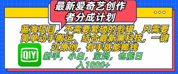 最新爱奇艺创作者分成计划，不需要繁琐的剪辑，只需要简单动手搬运，一键过原创，有手就能做-8U创业网