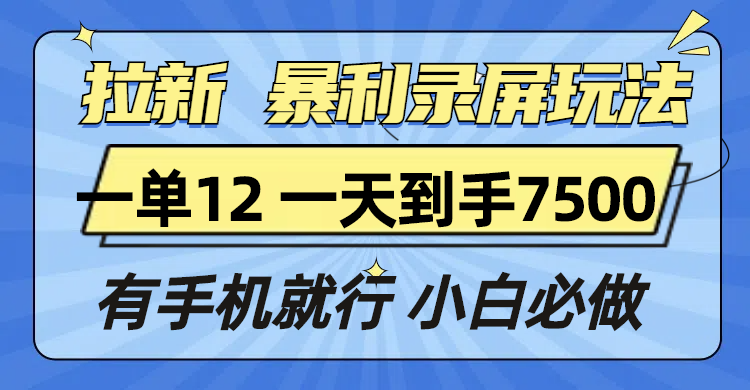 拉新暴利录屏玩法，一单12块，一天到手7500，有手机就行-8U创业网