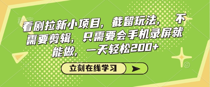看剧拉新小项目，截留玩法， 不需要剪辑，只需要会手机录屏就能做，一天轻松200+-8U创业网