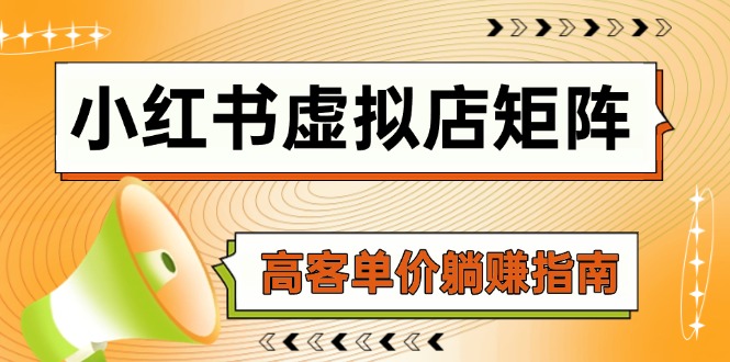 （14833期）小红书虚拟店矩阵，AI铺货/笔记狂怼/选品搬运/自动发货，高客单价躺赚指南-8U创业网