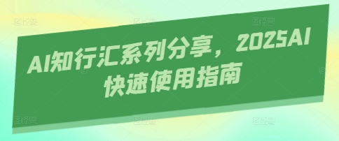 AI知行汇系列分享，2025AI快速使用指南-8U创业网