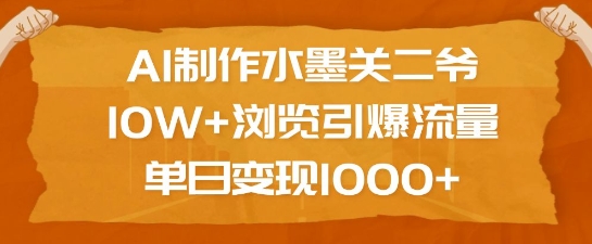 AI制作水墨关二爷，10W+浏览引爆流量，单日变现1k-8U创业网
