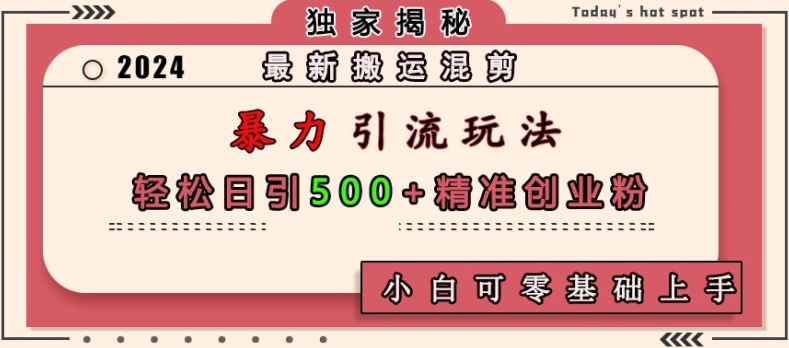 最新搬运混剪暴力引流玩法，轻松日引500+精准创业粉，小白可零基础上手-8U创业网
