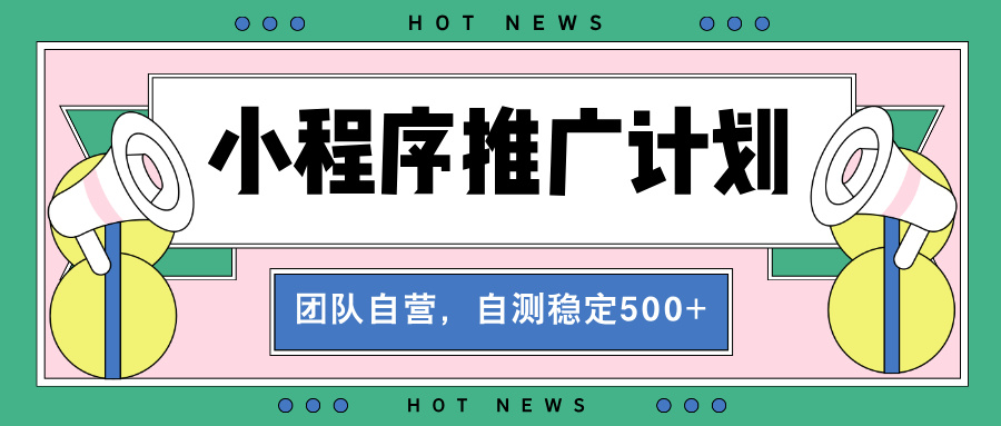 （13575期）【小程序推广计划】全自动裂变，自测收益稳定在500-2000+-8U创业网