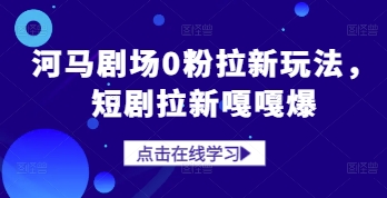 河马剧场0粉拉新玩法，短剧拉新嘎嘎爆-8U创业网