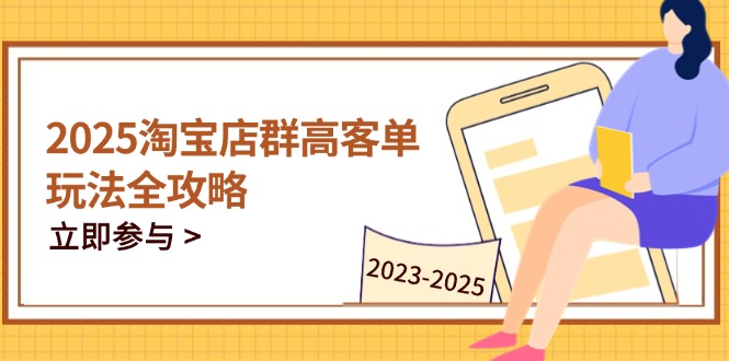 （14568期）2025淘宝店群高客单玩法全攻略，把握高客单关键技巧，精通全周期运营-8U创业网