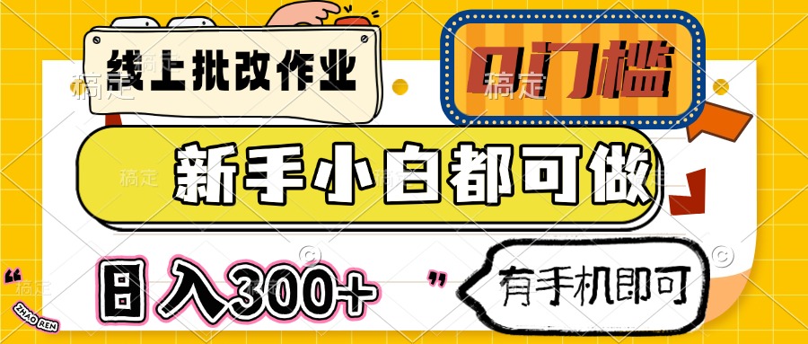 （14914期）线上批改作业 0门槛 新手小白都可做 日入300+ 有手机即可-8U创业网