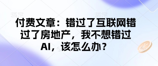 付费文章：错过了互联网错过了房地产，我不想错过AI，该怎么办？-8U创业网