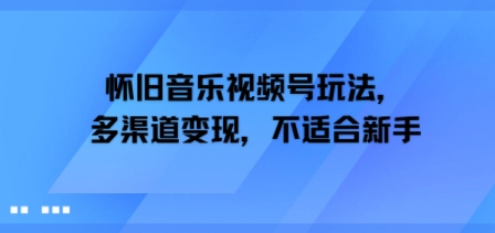 怀旧音乐视频号玩法，多渠道变现，不适合新手-8U创业网