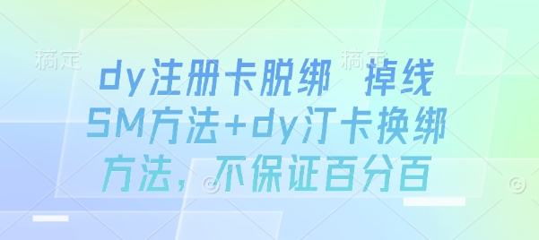 dy注册卡脱绑 掉线SM方法+dy汀卡换绑方法，不保证百分百-8U创业网