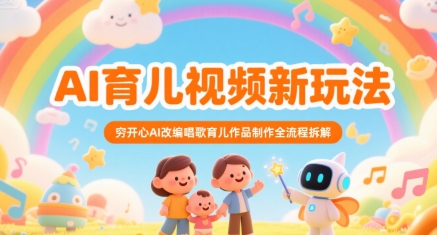 AI育儿视频新玩法，穷开心AI改编唱歌育儿作品制作全流程拆解-8U创业网