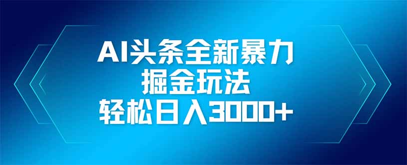 （14442期）AI头条全新暴利掘金玩法，矩阵操作，轻松日入3000+-8U创业网