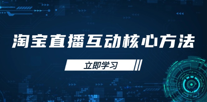 （14128期）淘宝直播互动核心方法，新手入门指南、直播能力提升，新手主播快速突围-8U创业网