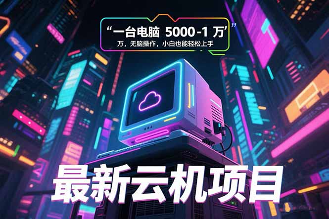 （15395期）最新云机项目 一台电脑5000到10000 无脑操作小白也能轻松上手-8U创业网