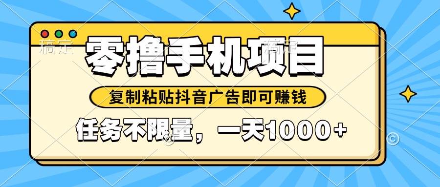 （14752期）2025年最新手机零撸小项目，复制粘贴抖音广告即可赚钱，平台大水，任务…-8U创业网