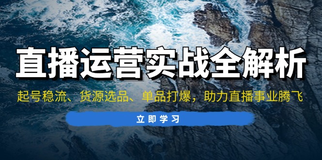直播运营实战全解析：起号稳流、货源选品、单品打爆，助力直播事业腾飞-8U创业网