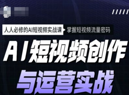 AI短视频创作与运营实战课程，人人必修的AI短视频实战课，掌握短视频流量密码-8U创业网