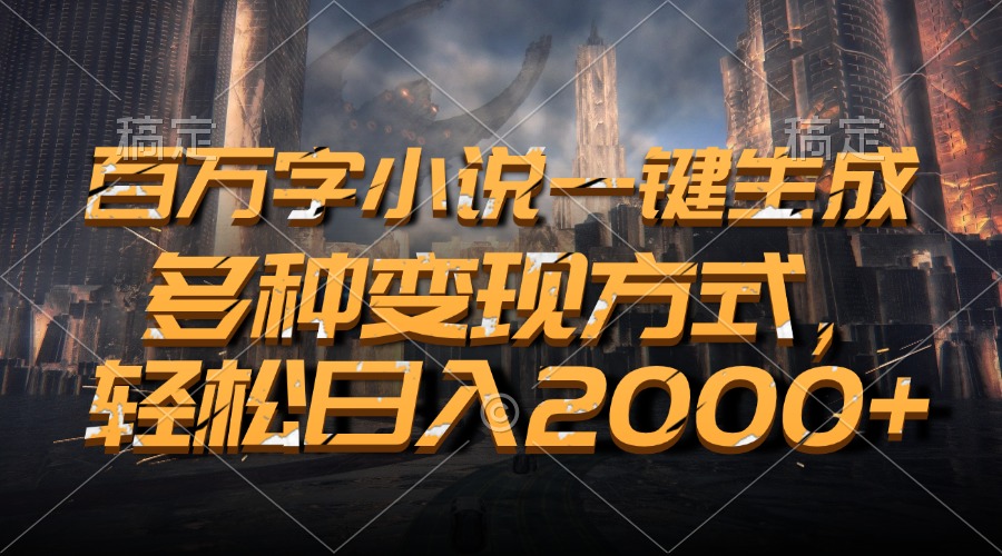 百万字小说一键生成，多种变现方式，轻松日入2000+-8U创业网