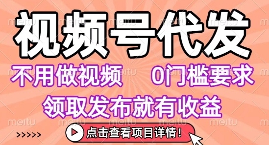 视频号代发，不用剪辑不用做视频，0门槛要求，领取发布就有收益，任务没有无上限，小白轻松上手【揭秘】-8U创业网