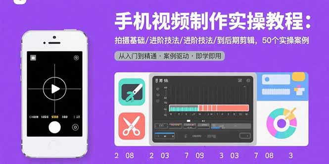 手机视频制作实操教程：拍摄基础/进阶技法/到后期剪辑，50个实操案例-8U创业网
