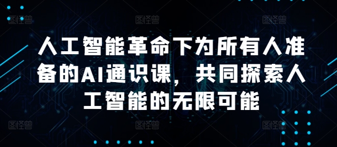 人工智能革命下为所有人准备的AI通识课，共同探索人工智能的无限可能-8U创业网