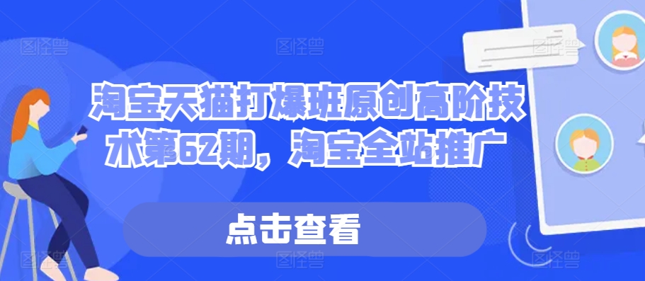 淘宝天猫打爆班原创高阶技术第62期，淘宝全站推广-8U创业网