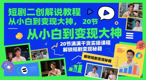 短剧二创解说教程，从小白到变现大神，20节满满干货实操课程，解锁短剧变现秘籍-8U创业网