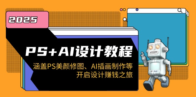 PS+AI设计教程：涵盖PS美颜修图、AI插画制作等，开启设计赚钱之旅-8U创业网