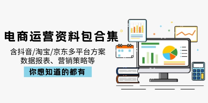 （14183期）电商运营资料包合集，含抖音/淘宝/京东多平台方案，数据报表、营销策略等-8U创业网