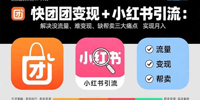 快团团变现+小红书引流：解决没流量、难变现、缺帮卖三大痛点 实现月入3w+-8U创业网