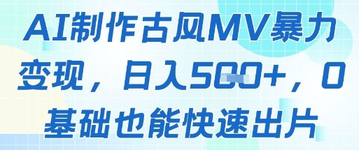 AI制作古风MV暴力变现，日入几张，0基础也能快速出片-8U创业网