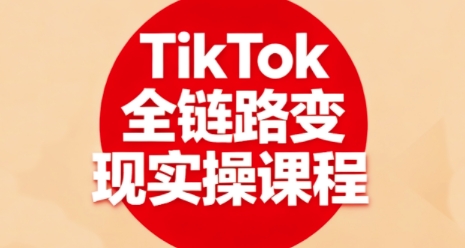 TikTok全链路变现实操课程，全方位助力学员掌握TK变现技能-8U创业网