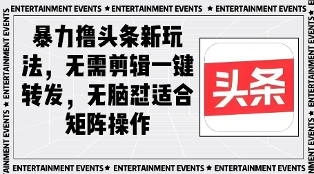暴力撸头条最新玩法，无需剪辑一键转发-8U创业网