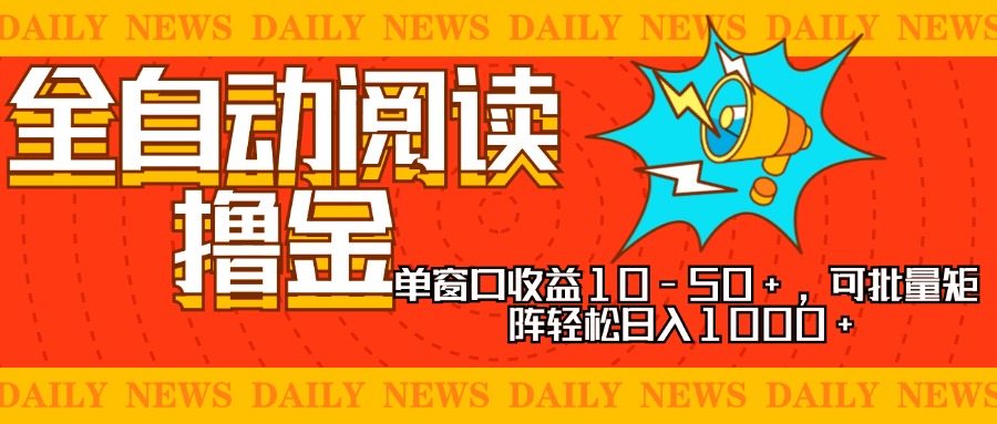 全自动阅读撸金，单窗口收益10-50+，可批量矩阵轻松日入1000+，新手小…-8U创业网