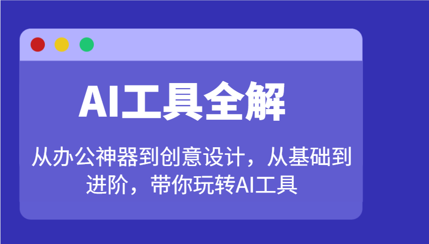 AI工具全解：从办公神器到创意设计，从基础到进阶，带你玩转AI工具-8U创业网