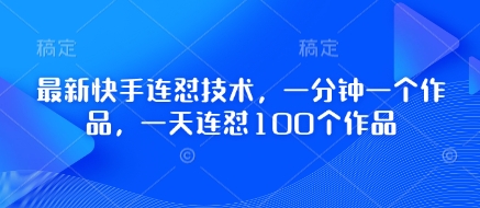 最新快手连怼技术，一分钟一个作品，一天连怼100个作品-8U创业网