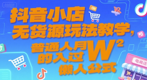 抖音小店无货源玩法教学，普通人月入过W的懒人公式-8U创业网