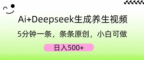 AI+Deepseek生成养生视频，5分钟一条，条条原创，小白可做，日入5张-8U创业网