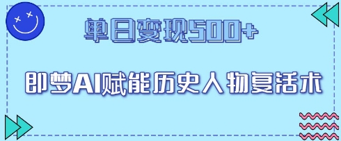 即梦AI赋能历史人物复活术，单日变现5张-8U创业网
