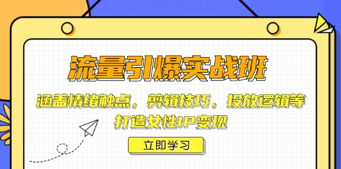 流量引爆实战班，涵盖情绪触点，剪辑技巧，投放逻辑等，打造女性IP变现-8U创业网