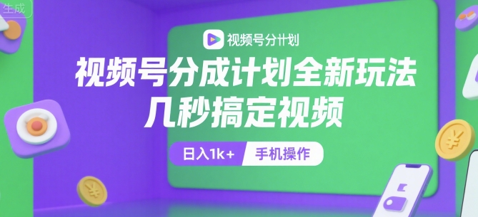 视频号分成计划全新玩法，几秒搞定视频，日入1k+，手机操作【揭秘】-8U创业网