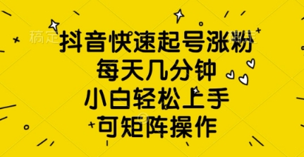 抖音快速起号涨粉，每天几分钟，小白轻松上手，可矩阵操作-8U创业网