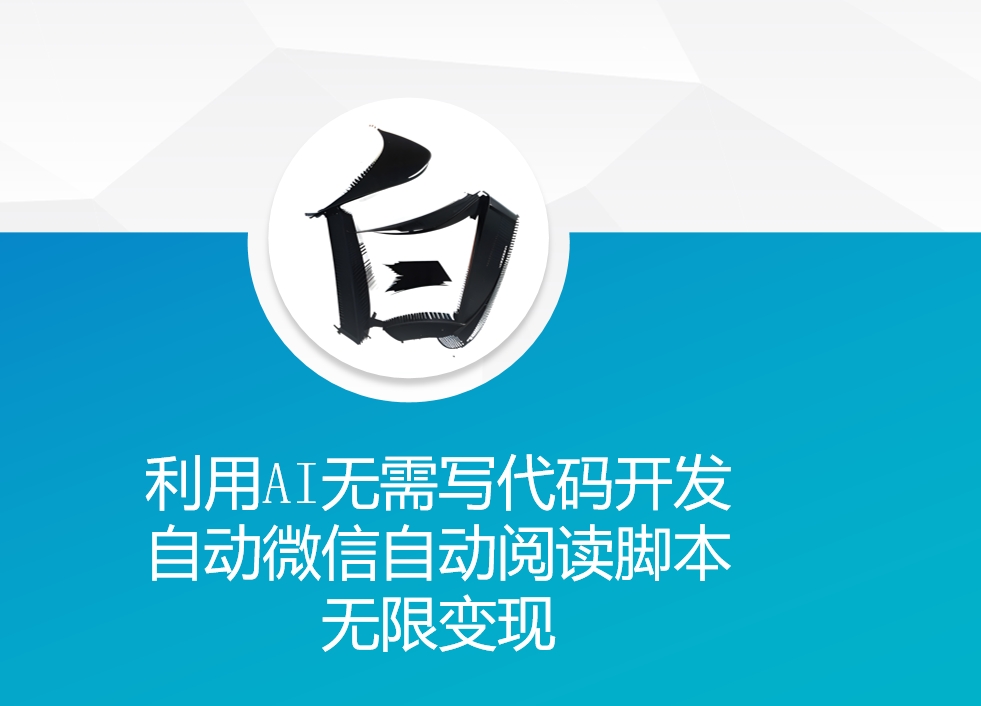 利用AI无需写代码开发自动微信自动阅读脚本无限变现 【揭秘】-8U创业网