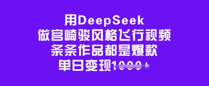 用DeepSeek做宫崎骏风格飞行视频，条条作品都是爆款，单日变现多张-8U创业网