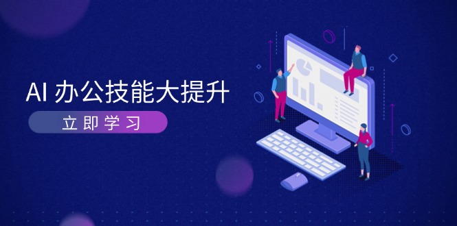 （13597期）AI-办公技能大提升，学习AI绘画、视频生成，让工作变得更高效、更轻松-8U创业网