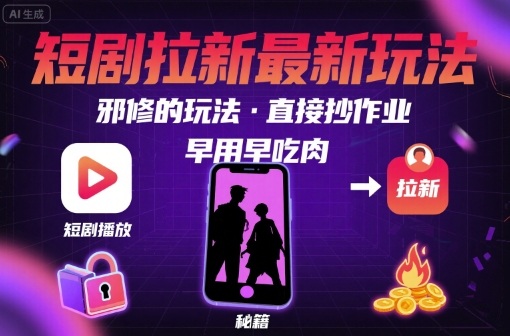 解锁短剧拉新最新玩法，邪修的玩法，直接抄作业，早用早吃肉-8U创业网