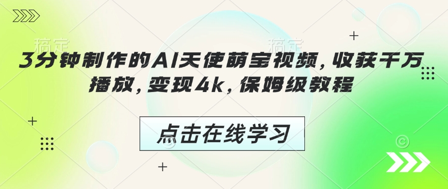 3分钟制作的AI天使萌宝视频，收获千万播放，变现4k，保姆级教程!-8U创业网