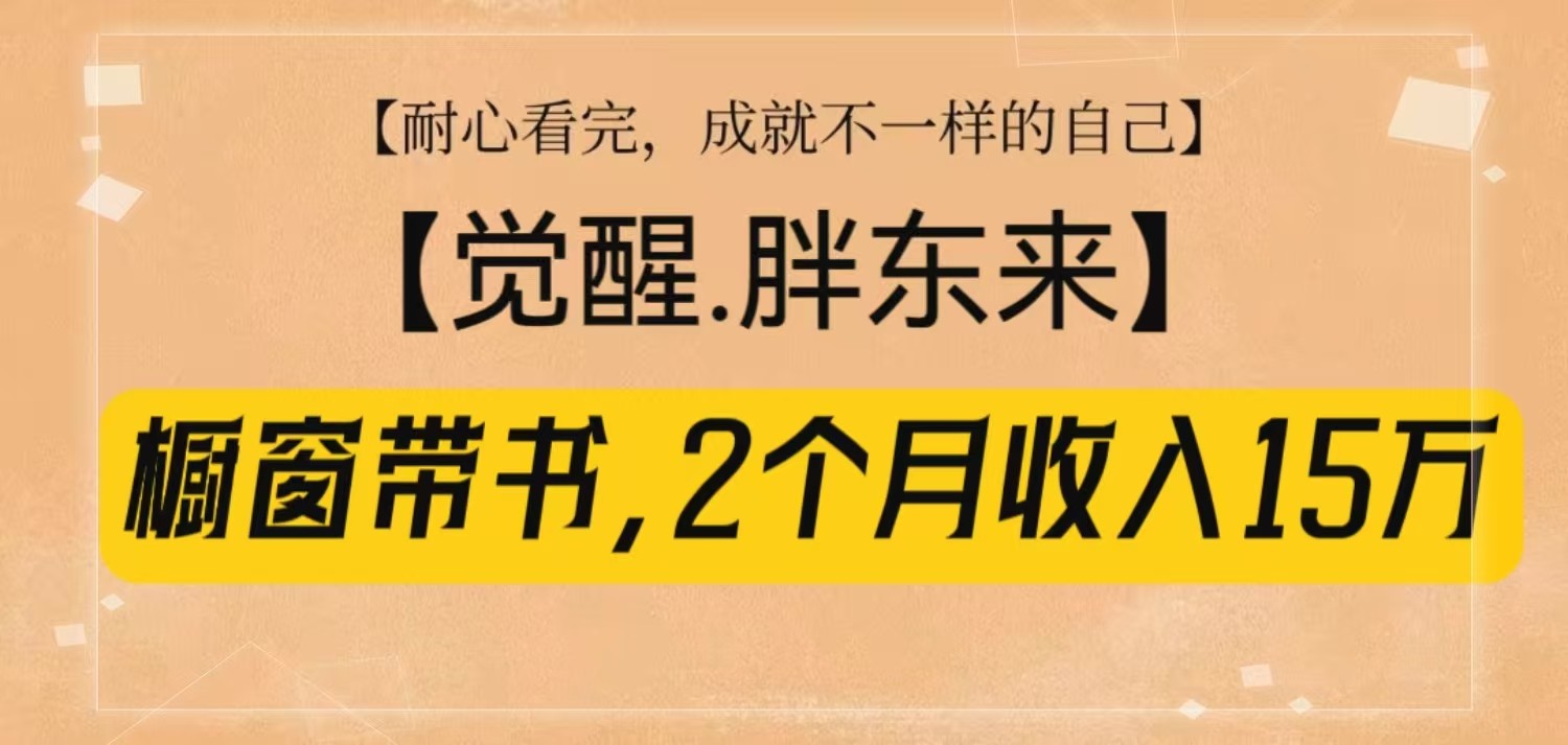 橱窗带书《觉醒，胖东来》，2个月收入15W，没难度只照做！-8U创业网